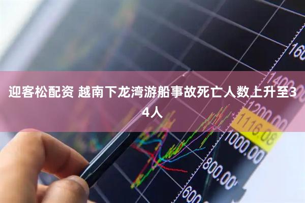 迎客松配资 越南下龙湾游船事故死亡人数上升至34人