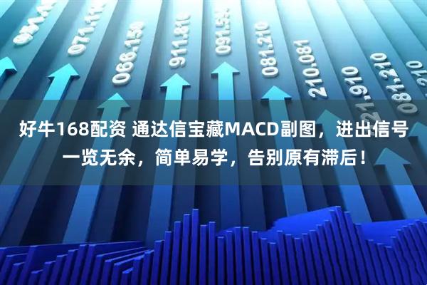 好牛168配资 通达信宝藏MACD副图，进出信号一览无余，简单易学，告别原有滞后！