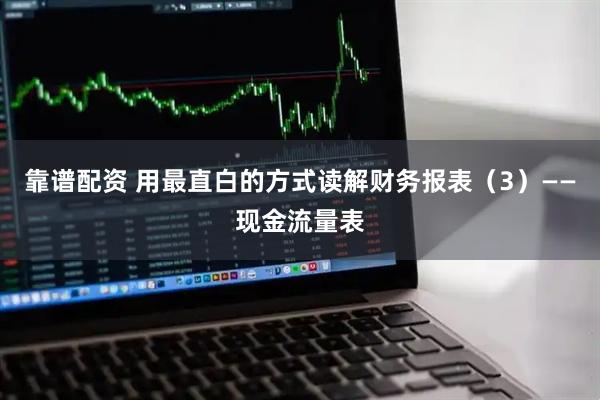 靠谱配资 用最直白的方式读解财务报表（3）——现金流量表