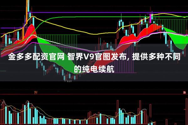 金多多配资官网 智界V9官图发布, 提供多种不同的纯电续航